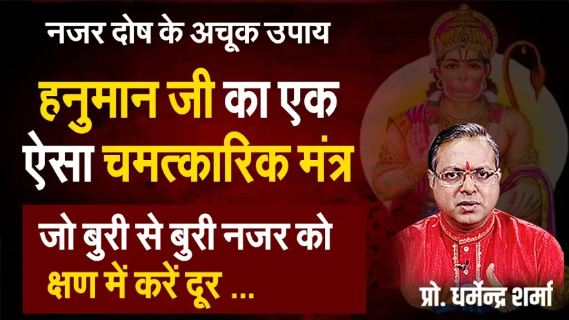 हनुमान जी का चमत्कारिक मंत्र बुरी से बुरी नजर को क्षण भर में करें दूर-प्रो .धर्मेन्द्र शर्मा
